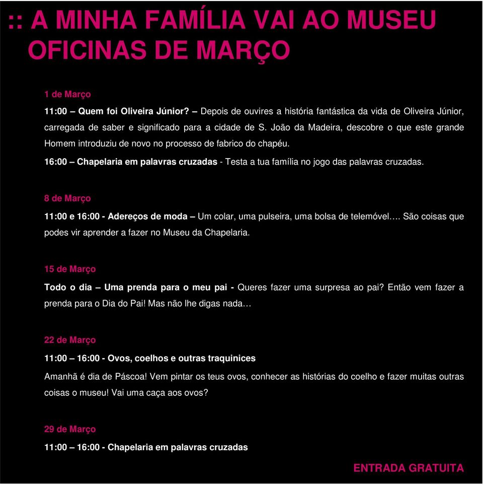 João da Madeira, descobre o que este grande Homem introduziu de novo no processo de fabrico do chapéu. 16:00 Chapelaria em palavras cruzadas - Testa a tua família no jogo das palavras cruzadas.