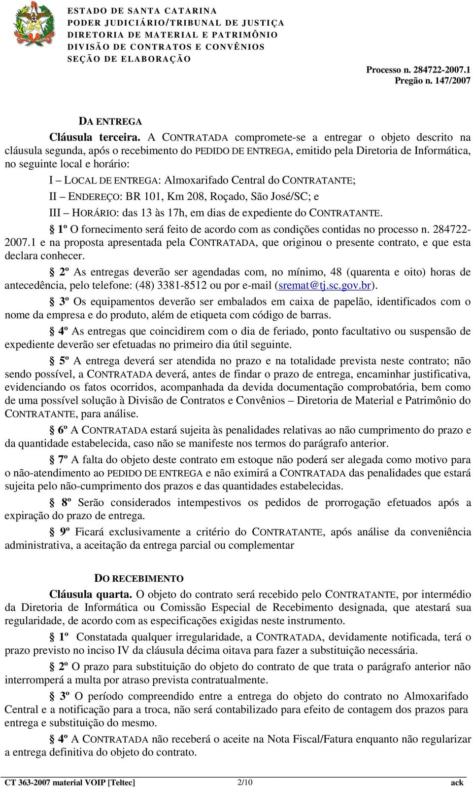 ENTREGA: Almoxarifado Central do CONTRATANTE; II ENDEREÇO: BR 101, Km 208, Roçado, São José/SC; e III HORÁRIO: das 13 às 17h, em dias de expediente do CONTRATANTE.