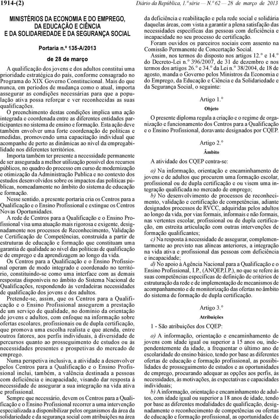 Mais do que nunca, em períodos de mudança como o atual, importa assegurar as condições necessárias para que a população ativa possa reforçar e ver reconhecidas as suas qualificações.