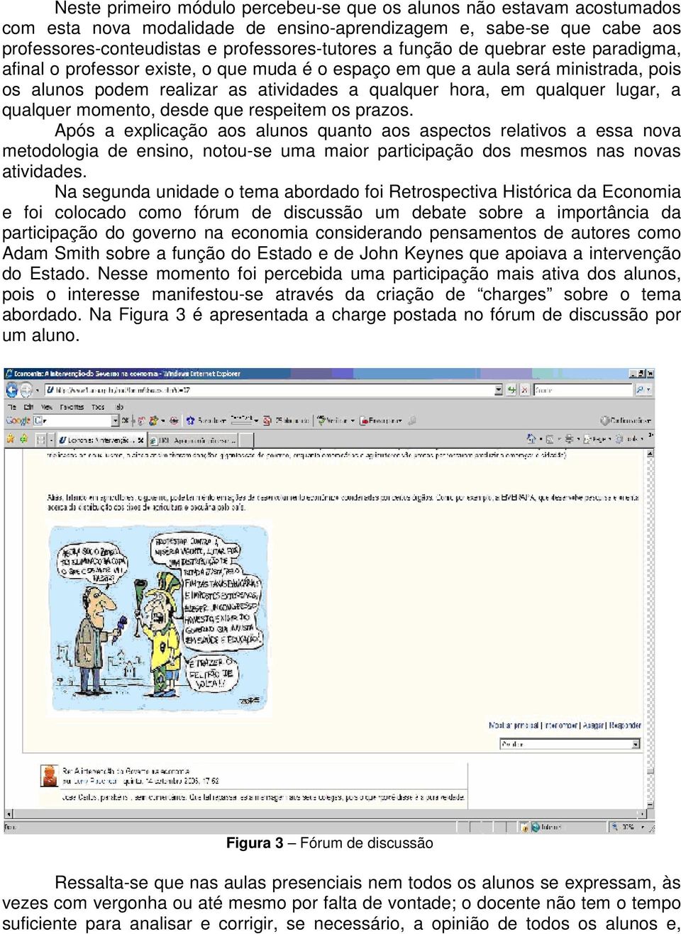 momento, desde que respeitem os prazos. Após a explicação aos alunos quanto aos aspectos relativos a essa nova metodologia de ensino, notou-se uma maior participação dos mesmos nas novas atividades.