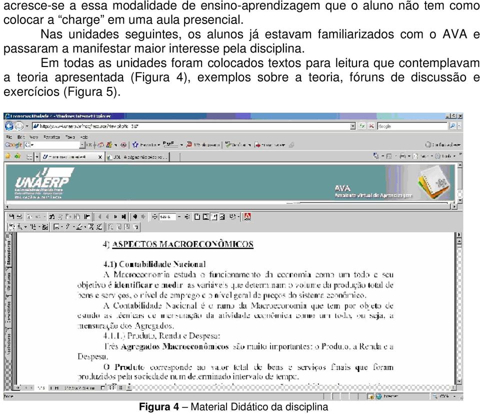 Nas unidades seguintes, os alunos já estavam familiarizados com o AVA e passaram a manifestar maior interesse pela