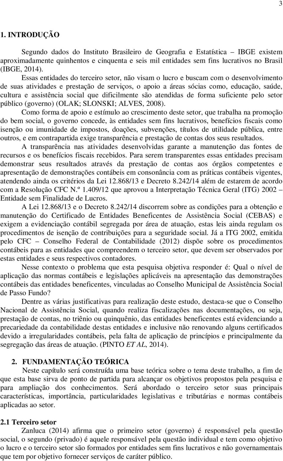 social que dificilmente são atendidas de forma suficiente pelo setor público (governo) (OLAK; SLONSKI; ALVES, 2008).