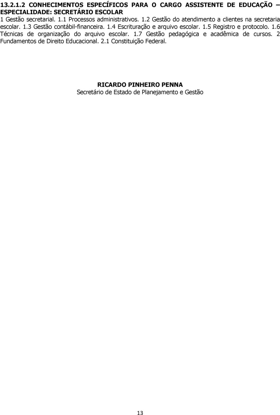 1.6 Técnicas de organização do arquivo escolar. 1.7 Gestão pedagógica e acadêmica de cursos. 2 Fundamentos de Direito Educacional. 2.1 Constituição Federal.