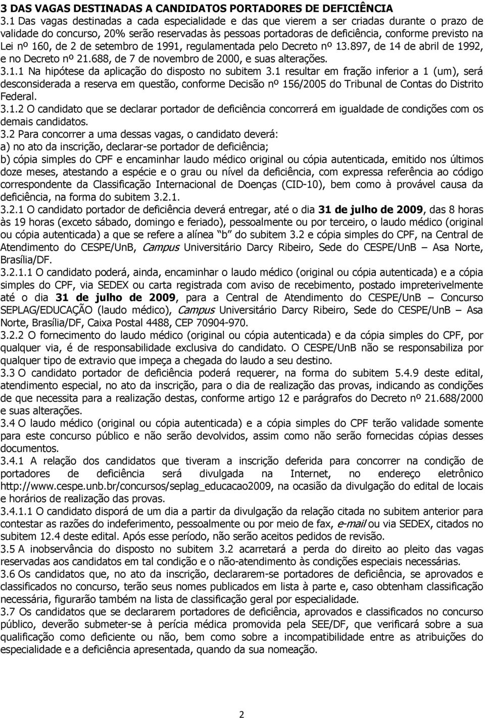 nº 160, de 2 de setembro de 1991, regulamentada pelo Decreto nº 13.897, de 14 de abril de 1992, e no Decreto nº 21.688, de 7 de novembro de 2000, e suas alterações. 3.1.1 Na hipótese da aplicação do disposto no subitem 3.