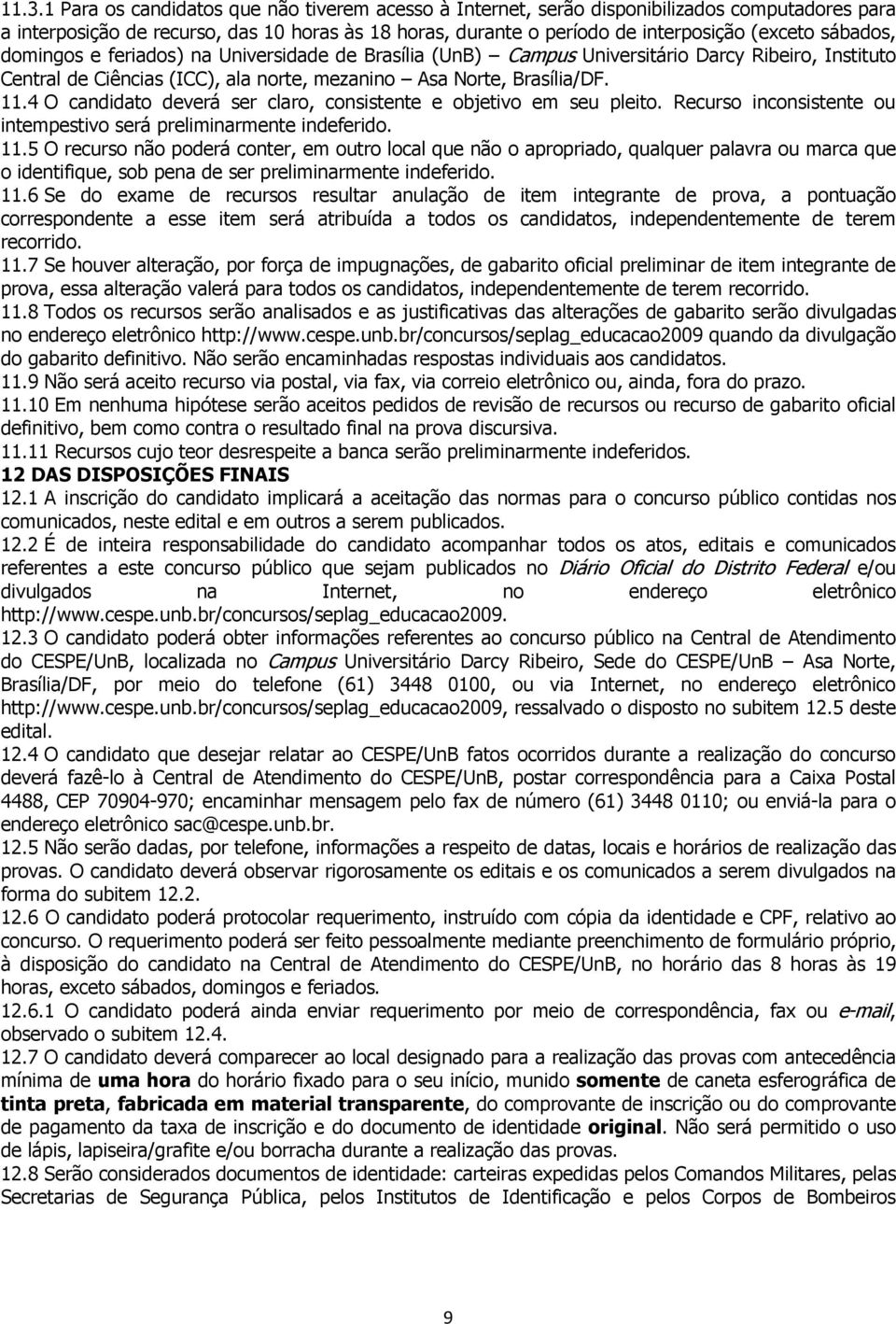 4 O candidato deverá ser claro, consistente e objetivo em seu pleito. Recurso inconsistente ou intempestivo será preliminarmente indeferido. 11.