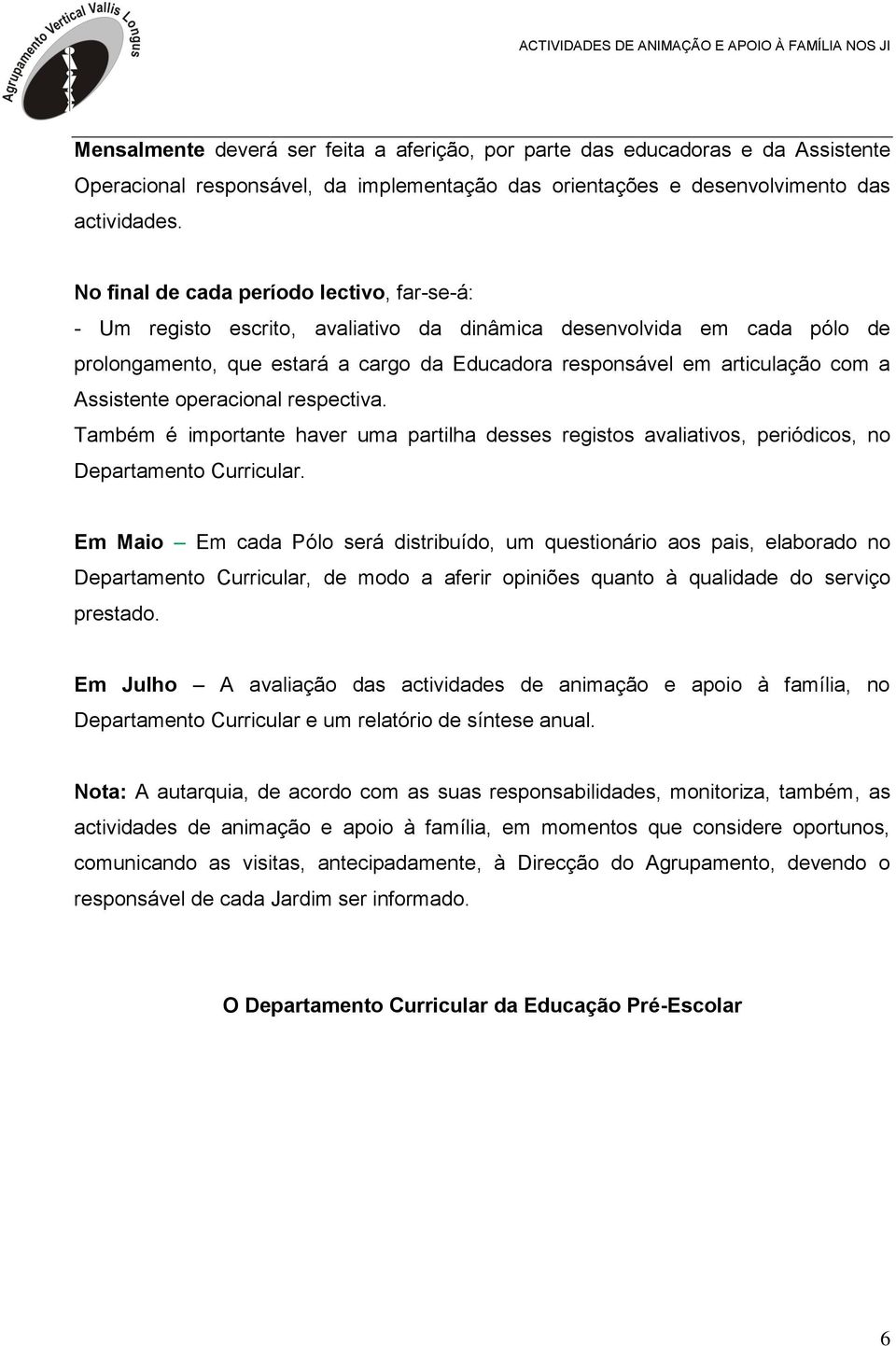 Assistente operacional respectiva. Também é importante haver uma partilha desses registos avaliativos, periódicos, no Departamento Curricular.