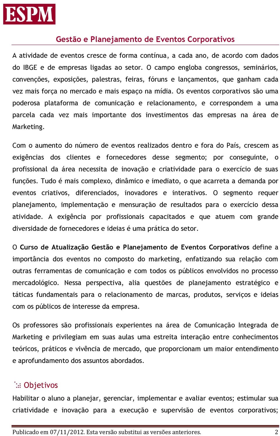 Os eventos corporativos são uma poderosa plataforma de comunicação e relacionamento, e correspondem a uma parcela cada vez mais importante dos investimentos das empresas na área de Marketing.