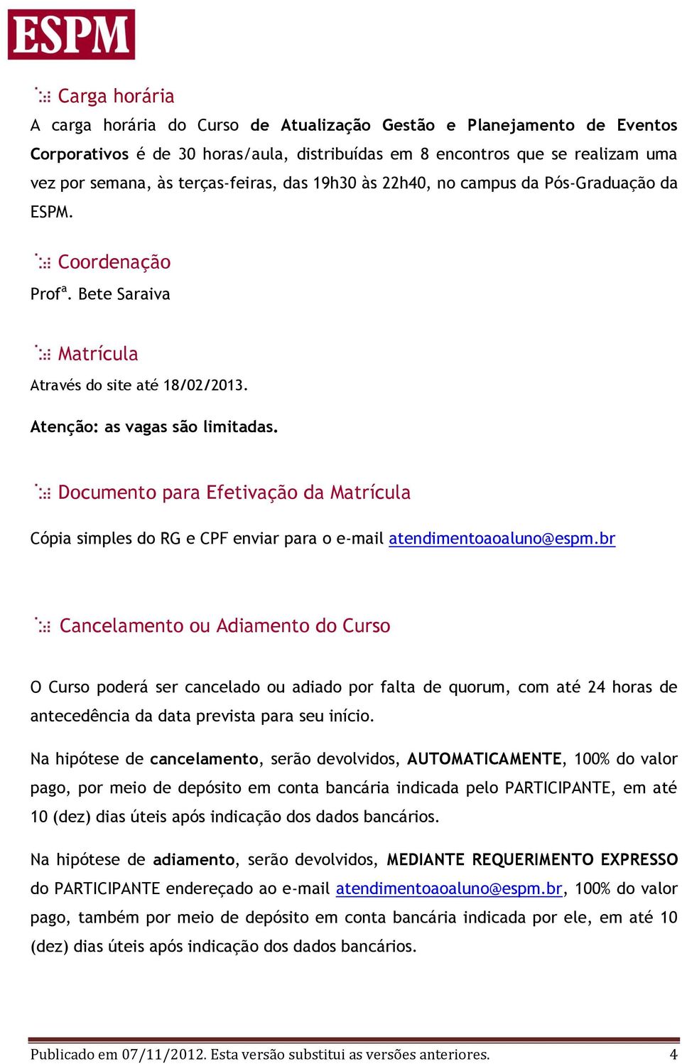 Documento para Efetivação da Matrícula Cópia simples do RG e CPF enviar para o e-mail atendimentoaoaluno@espm.