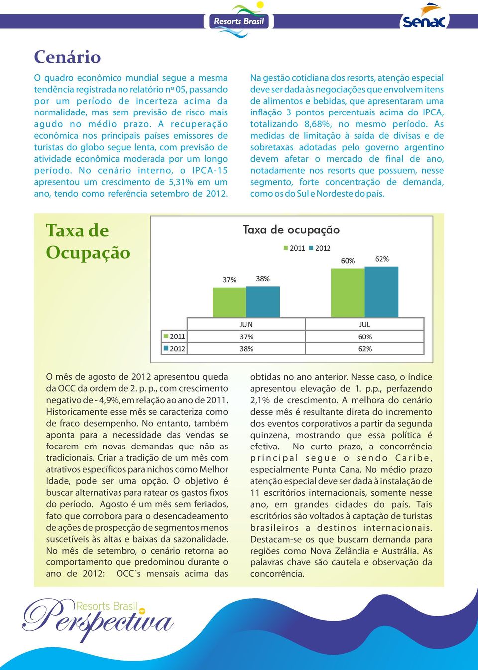 No cenário interno, o IPCA-15 apresentou um crescimento de 5,31% em um ano, tendo como referência setembro de 2012.