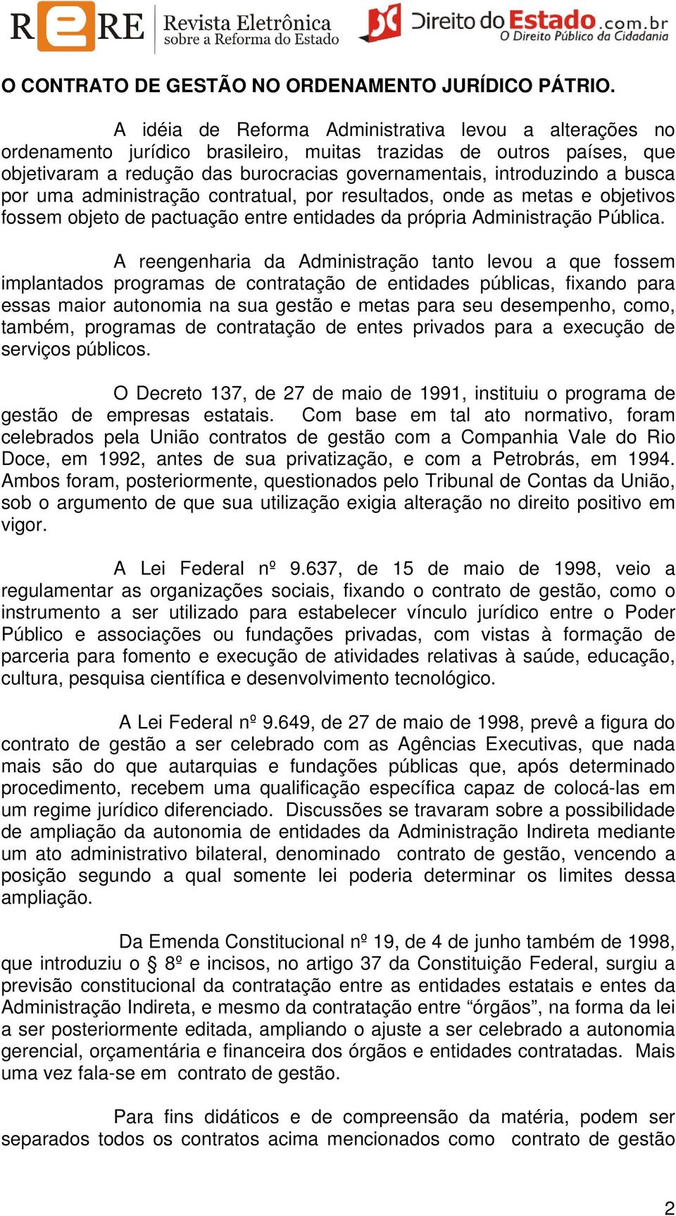 busca por uma administração contratual, por resultados, onde as metas e objetivos fossem objeto de pactuação entre entidades da própria Administração Pública.