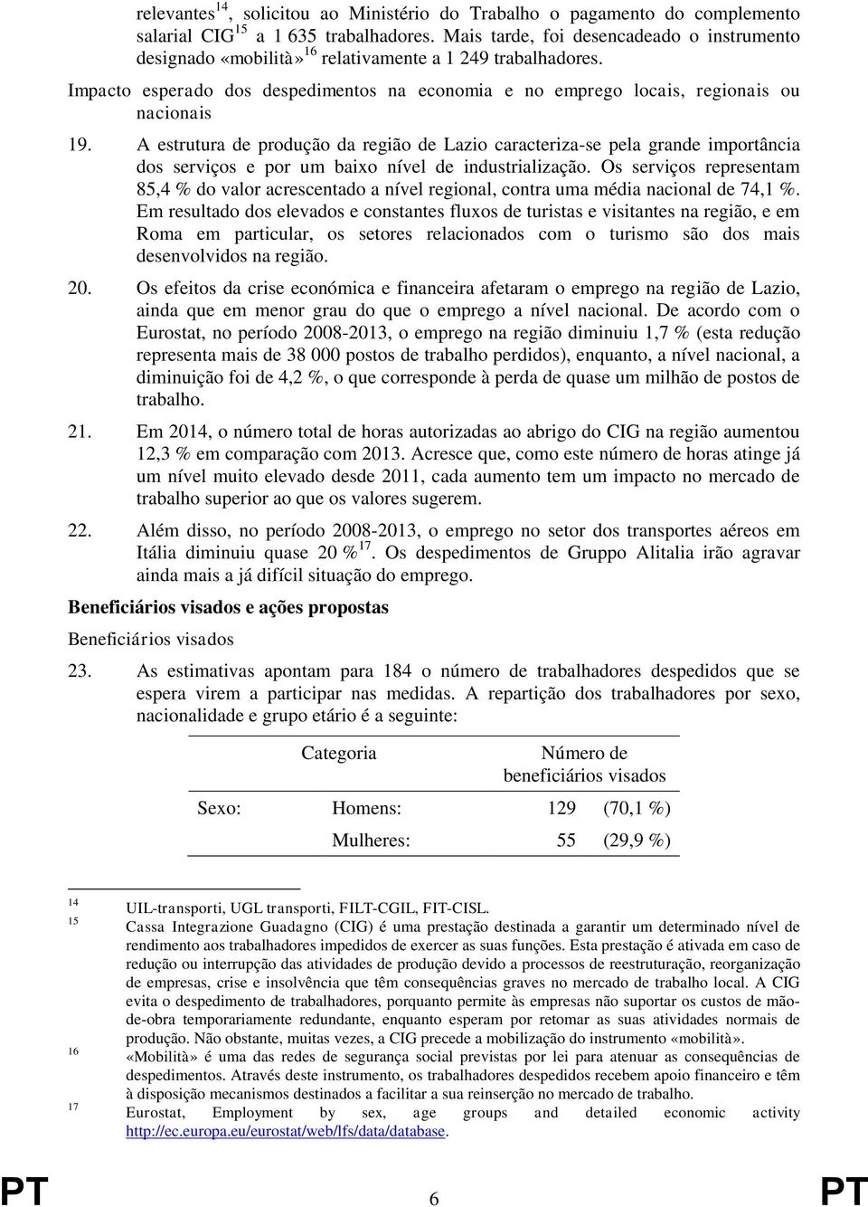 A estrutura de produção da região de Lazio caracteriza-se pela grande importância dos serviços e por um baixo nível de industrialização.