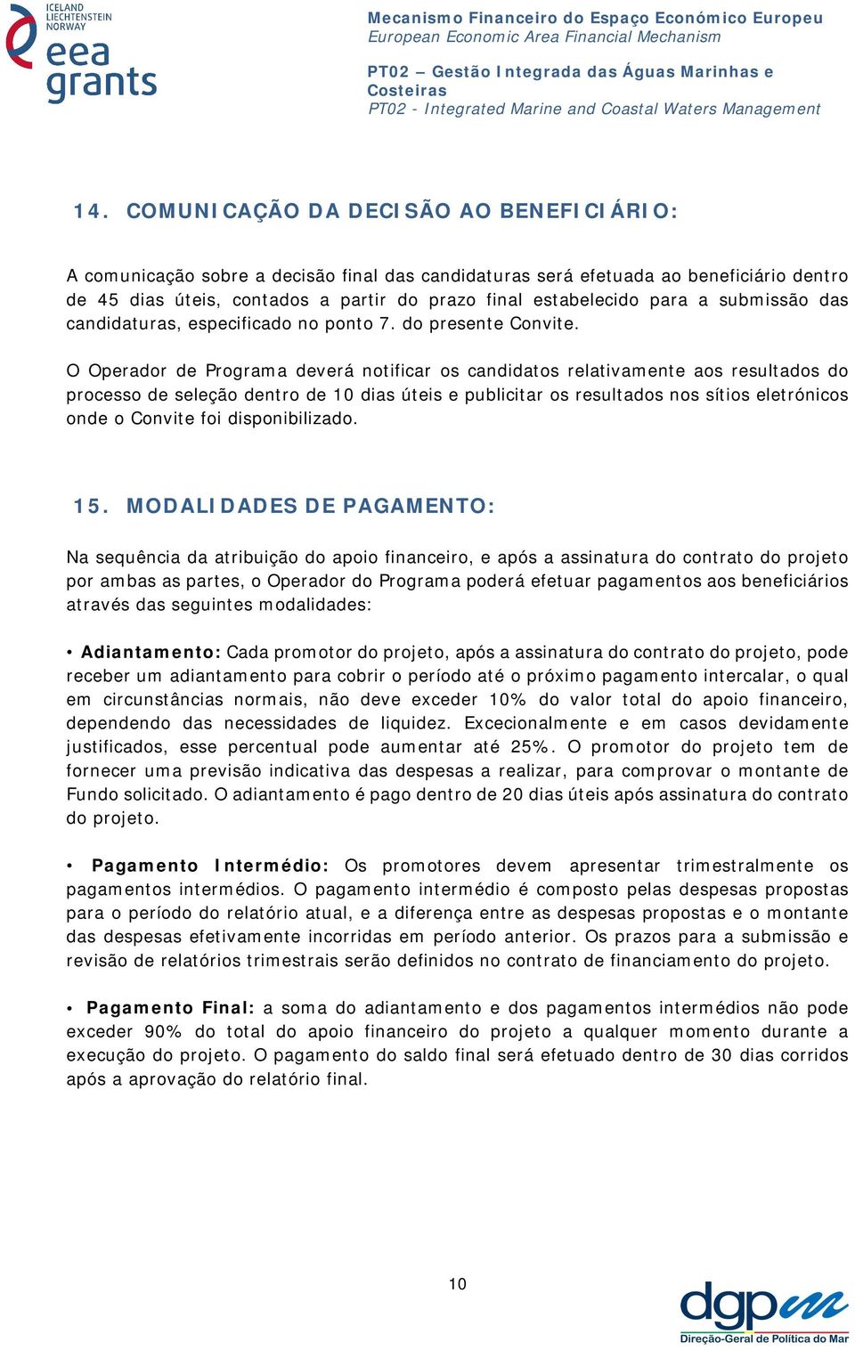 O Operador de Programa deverá notificar os candidatos relativamente aos resultados do processo de seleção dentro de 10 dias úteis e publicitar os resultados nos sítios eletrónicos onde o Convite foi