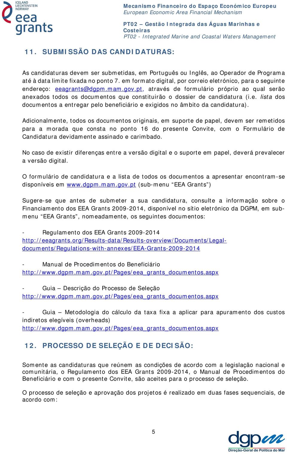 pt, através de formulário próprio ao qual serão anexados todos os documentos que constituirão o dossier de candidatura (i.e. lista dos documentos a entregar pelo beneficiário e exigidos no âmbito da candidatura).