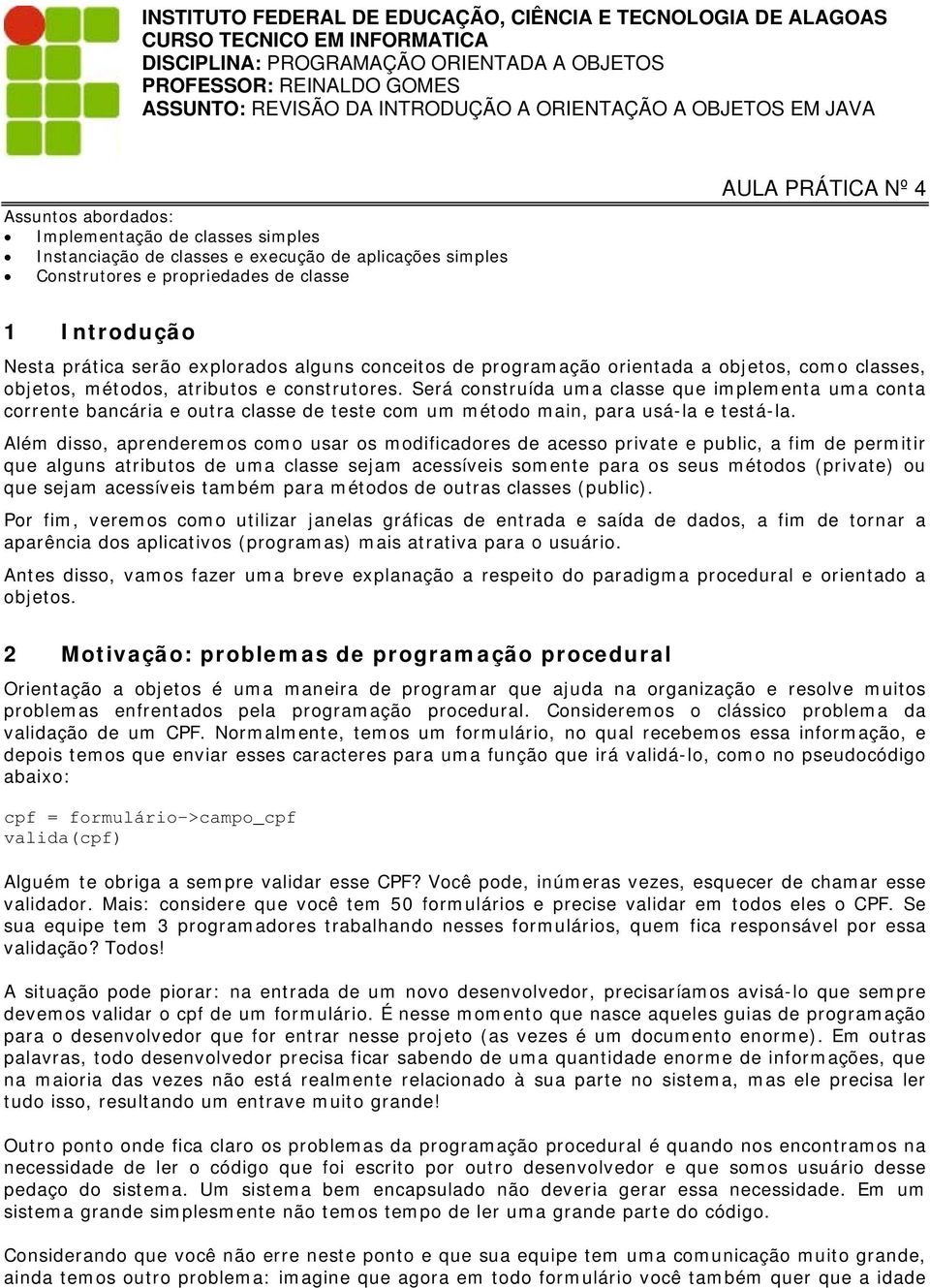 Introdução Nesta prática serão explorados alguns conceitos de programação orientada a objetos, como classes, objetos, métodos, atributos e construtores.