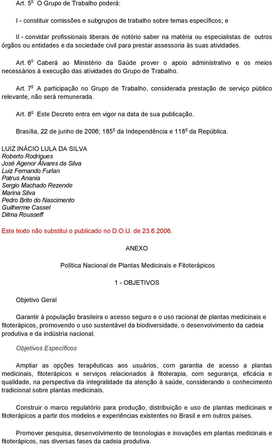 6 o Caberá ao Ministério da Saúde prover o apoio administrativo e os meios necessários à execução das atividades do Grupo de Trabalho. Art.