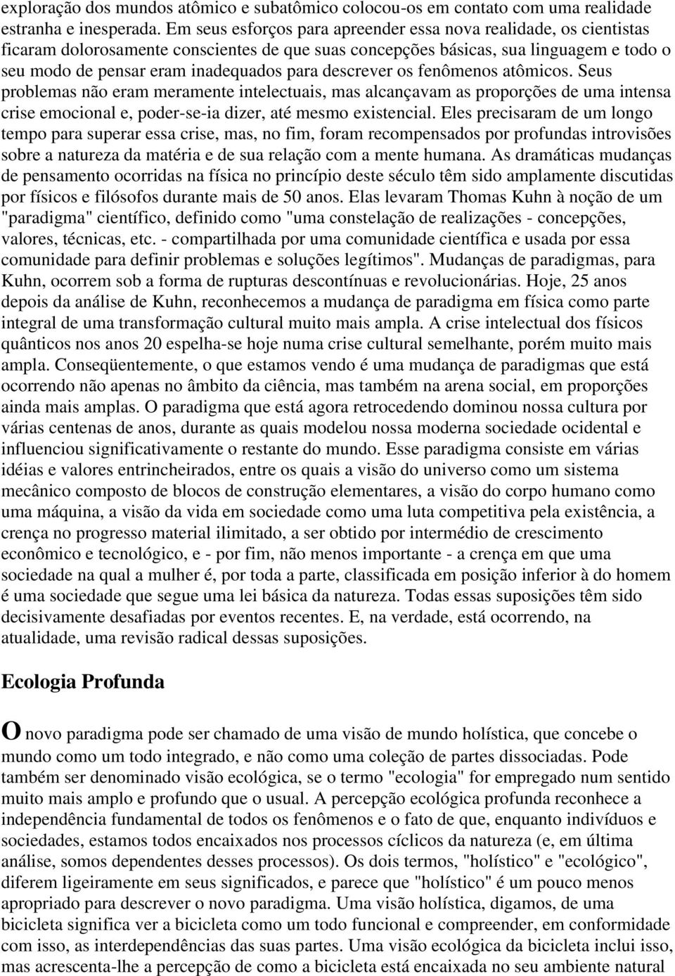 descrever os fenômenos atômicos. Seus problemas não eram meramente intelectuais, mas alcançavam as proporções de uma intensa crise emocional e, poder-se-ia dizer, até mesmo existencial.