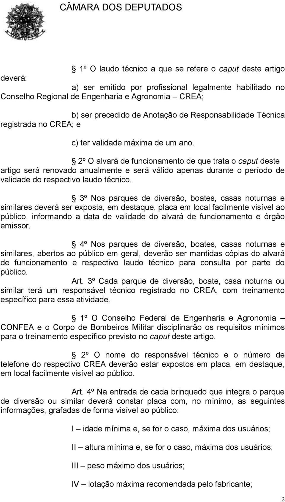 2º O alvará de funcionamento de que trata o caput deste artigo será renovado anualmente e será válido apenas durante o período de validade do respectivo laudo técnico.