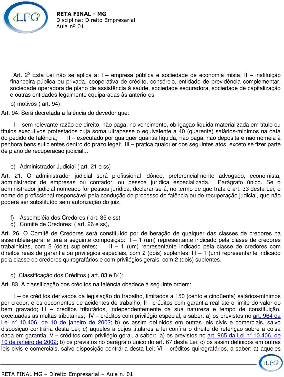 94. Será decretada a falência do devedor que: I sem relevante razão de direito, não paga, no vencimento, obrigação líquida materializada em título ou títulos executivos protestados cuja soma