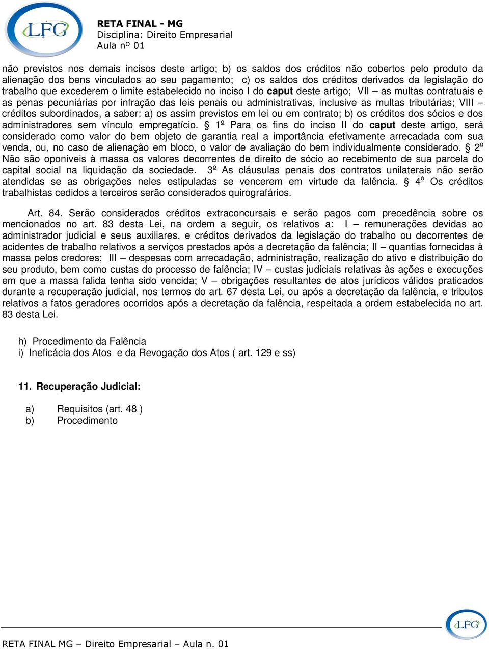 multas tributárias; VIII créditos subordinados, a saber: a) os assim previstos em lei ou em contrato; b) os créditos dos sócios e dos administradores sem vínculo empregatício.