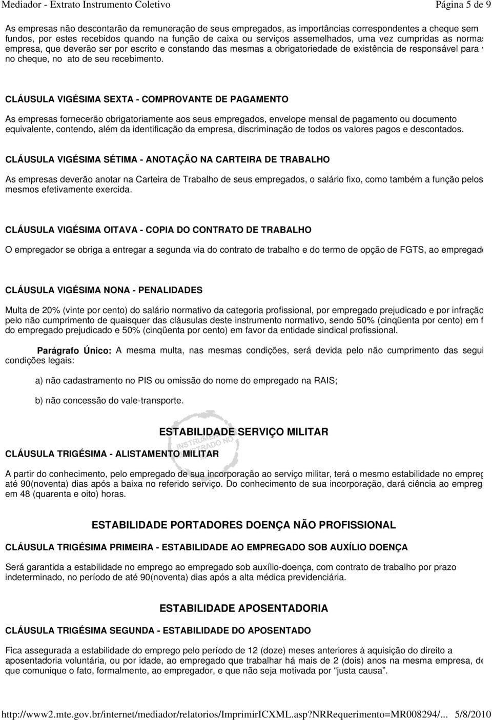 CLÁUSULA VIGÉSIMA SEXTA - COMPROVANTE DE PAGAMENTO As empresas fornecerão obrigatoriamente aos seus empregados, envelope mensal de pagamento ou documento equivalente, contendo, além da identificação