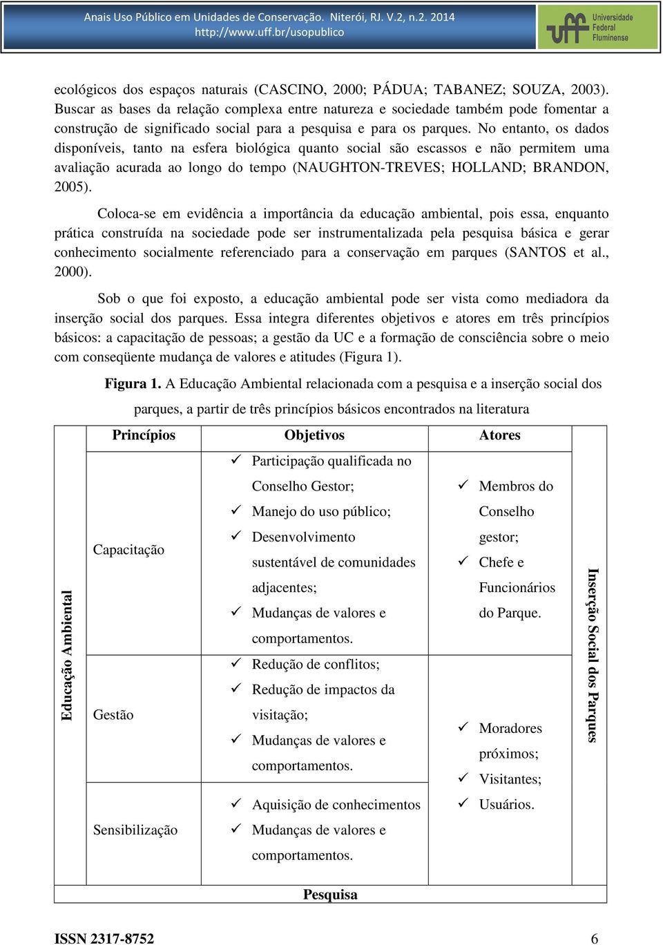 No entanto, os dados disponíveis, tanto na esfera biológica quanto social são escassos e não permitem uma avaliação acurada ao longo do tempo (NAUGHTON-TREVES; HOLLAND; BRANDON, 2005).