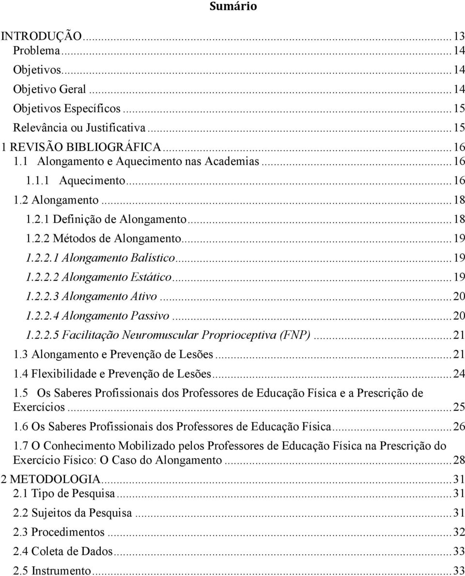 .. 19 1.2.2.2 Alongamento Estático... 19 1.2.2.3 Alongamento Ativo... 20 1.2.2.4 Alongamento Passivo... 20 1.2.2.5 Facilitação Neuromuscular Proprioceptiva (FNP)... 21 1.