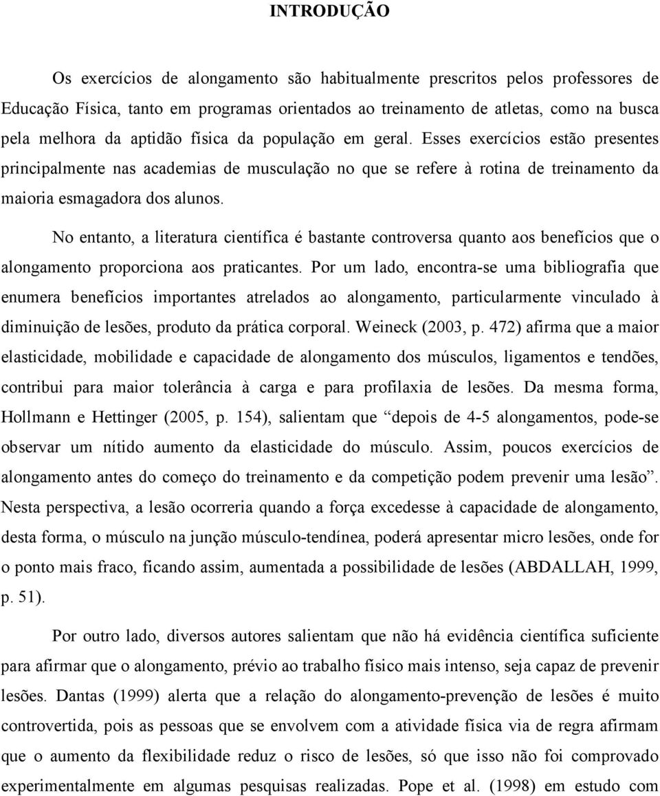 No entanto, a literatura científica é bastante controversa quanto aos benefícios que o alongamento proporciona aos praticantes.