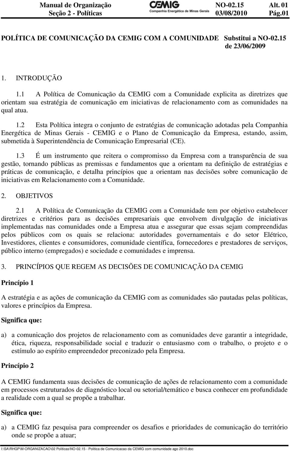 2 Esta Política integra o conjunto de estratégias de comunicação adotadas pela Companhia Energética de Minas Gerais - CEMIG e o Plano de Comunicação da Empresa, estando, assim, submetida à