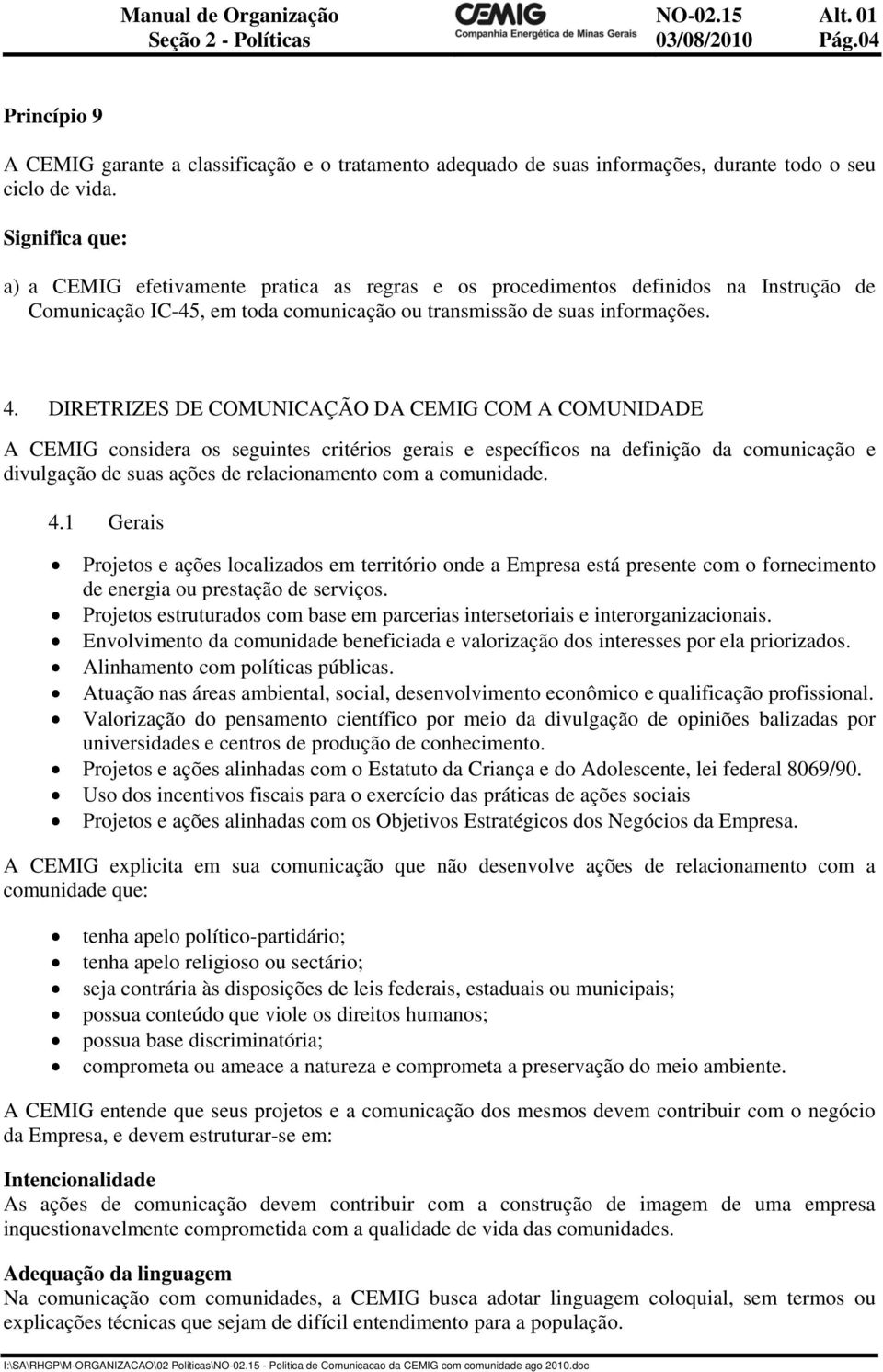 DIRETRIZES DE COMUNICAÇÃO DA CEMIG COM A COMUNIDADE A CEMIG considera os seguintes critérios gerais e específicos na definição da comunicação e divulgação de suas ações de relacionamento com a