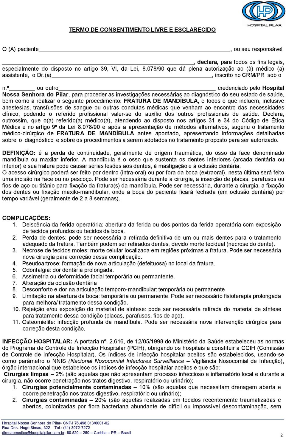 º ou outro credenciado pelo Hospital Nossa Senhora do Pilar, para proceder as investigações necessárias ao diagnóstico do seu estado de saúde, bem como a realizar o seguinte procedimento: FRATURA DE