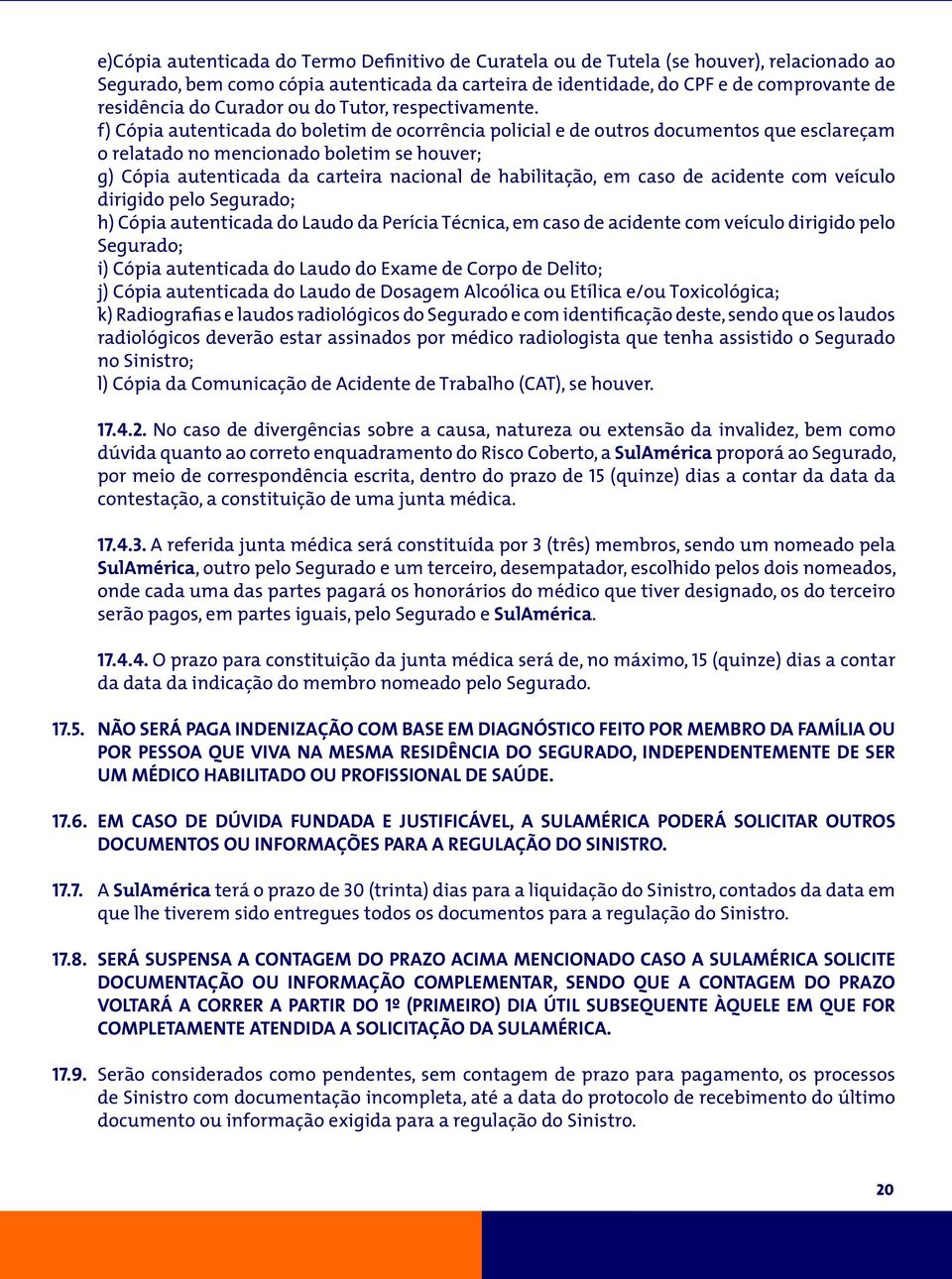 f) Cópia autenticada do boletim de ocorrência policial e de outros documentos que esclareçam o relatado no mencionado boletim se houver; g) Cópia autenticada da carteira nacional de habilitação, em