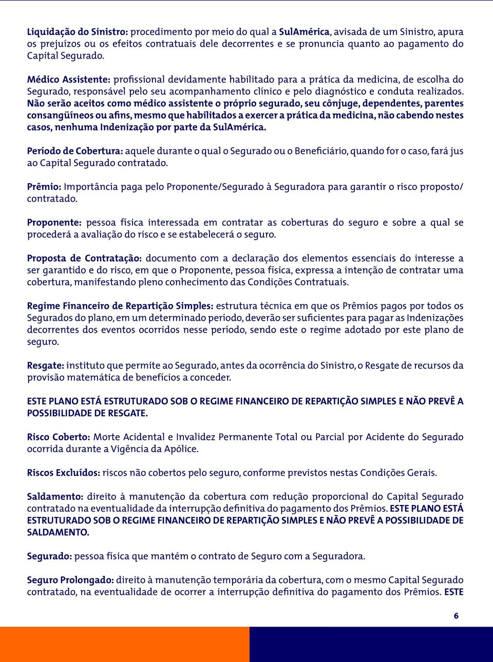 Médico Assistente: profissional devidamente habilitado para a prática da medicina, de escolha do Segurado, responsável pelo seu acompanhamento clínico e pelo diagnóstico e conduta realizados.