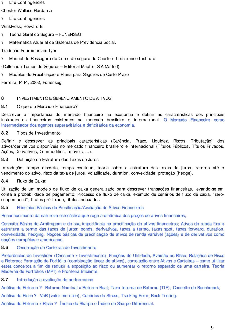 Modelos de Precificação e Ruína para Seguros de Curto Prazo Ferreira, P. P., 2002, Funenseg. 8 INVESTIMENTO E GERENCIAMENTO DE ATIVOS 8.1 O que é o Mercado Financeiro?