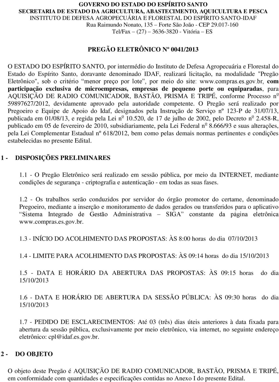 017-160 Tel/Fax (27) 3636-3820 - Vitória ES PREGÃO ELETRÔNICO Nº 0041/2013 O ESTADO DO ESPÍRITO SANTO, por intermédio do Instituto de Defesa Agropecuária e Florestal do Estado do Espírito Santo,