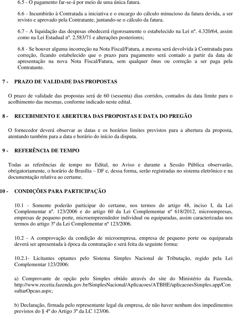 7 - A liquidação das despesas obedecerá rigorosamente o estabelecido na Lei nº. 4.320/64, assim como na Lei Estadual nº. 2.583/71 e alterações posteriores; 6.