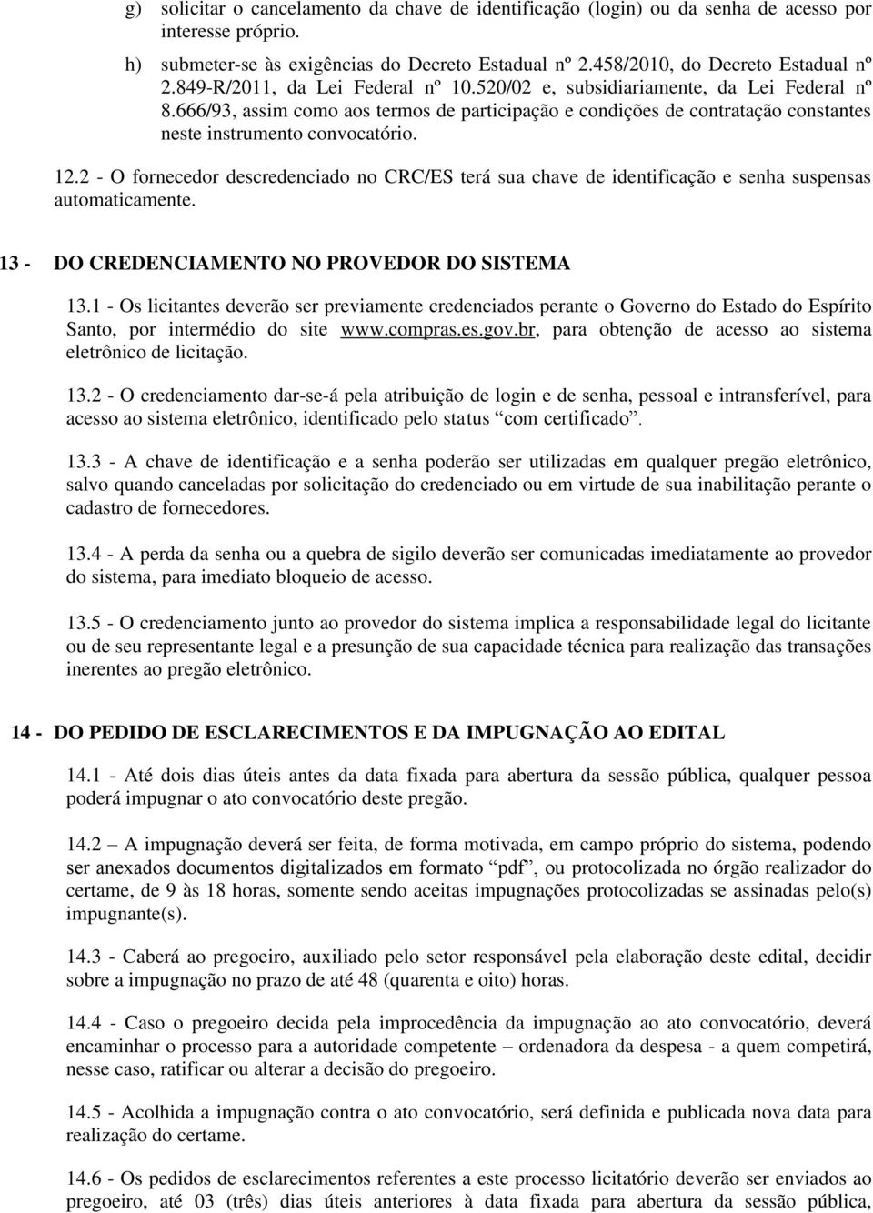 2 - O fornecedor descredenciado no CRC/ES terá sua chave de identificação e senha suspensas automaticamente. 13 - DO CREDENCIAMENTO NO PROVEDOR DO SISTEMA 13.