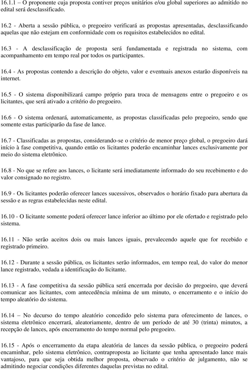 3 - A desclassificação de proposta será fundamentada e registrada no sistema, com acompanhamento em tempo real por todos os participantes. 16.