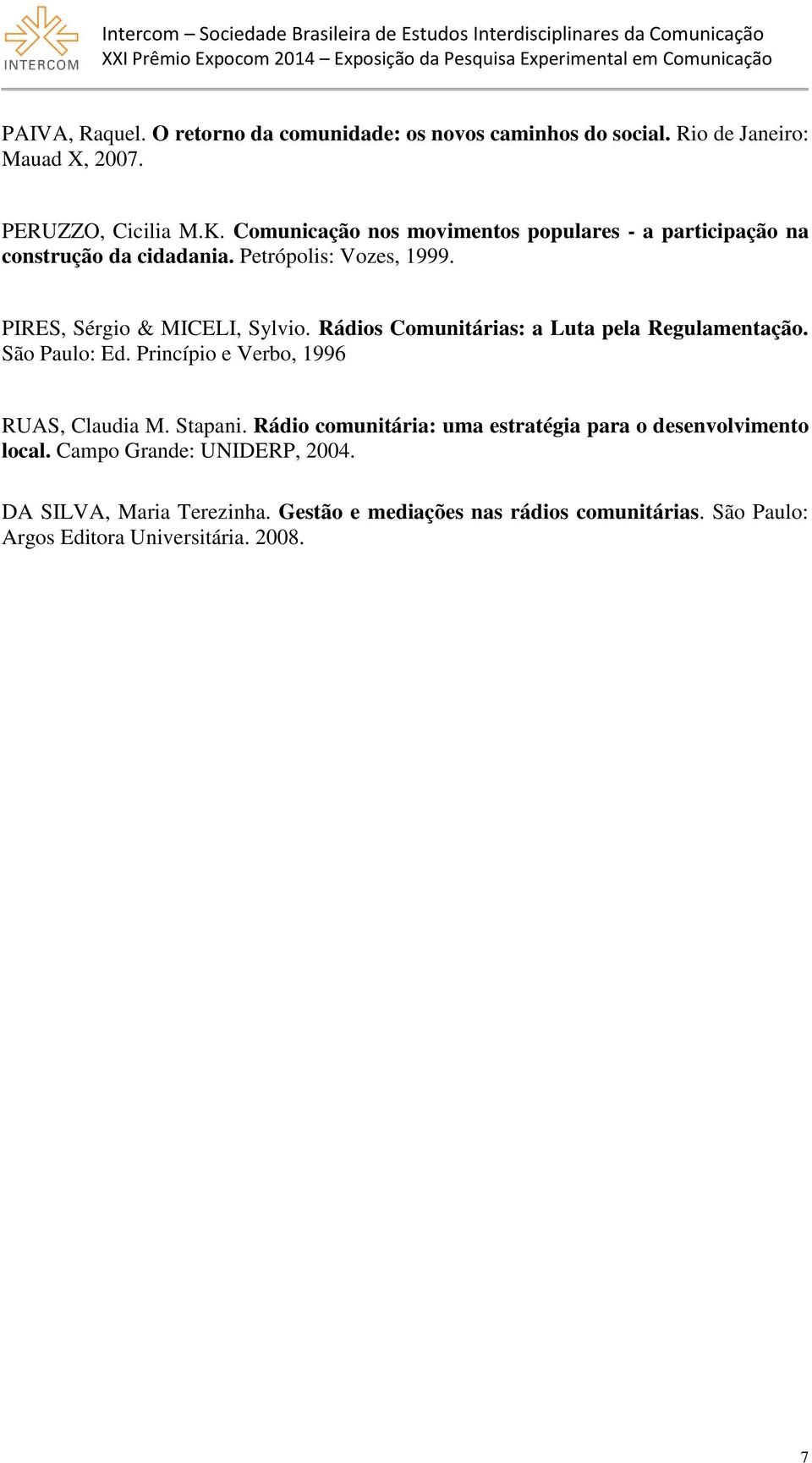 Rádios Comunitárias: a Luta pela Regulamentação. São Paulo: Ed. Princípio e Verbo, 1996 RUAS, Claudia M. Stapani.