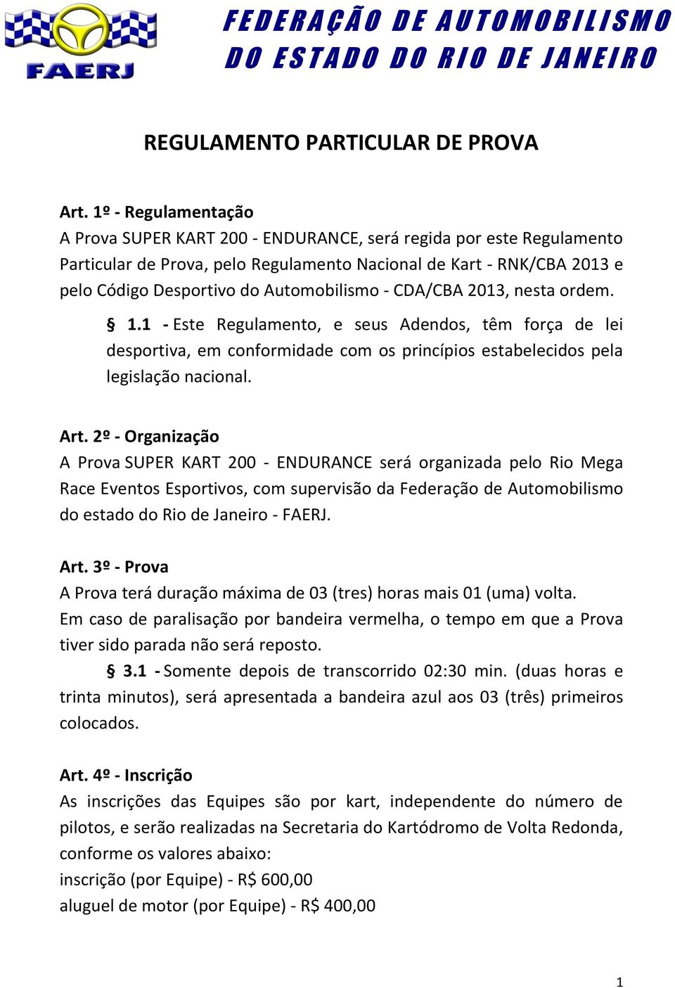 Automobilismo - CDA/CBA 2013, nesta ordem. 1.1 - Este Regulamento, e seus Adendos, têm força de lei desportiva, em conformidade com os princípios estabelecidos pela legislação nacional. Art.