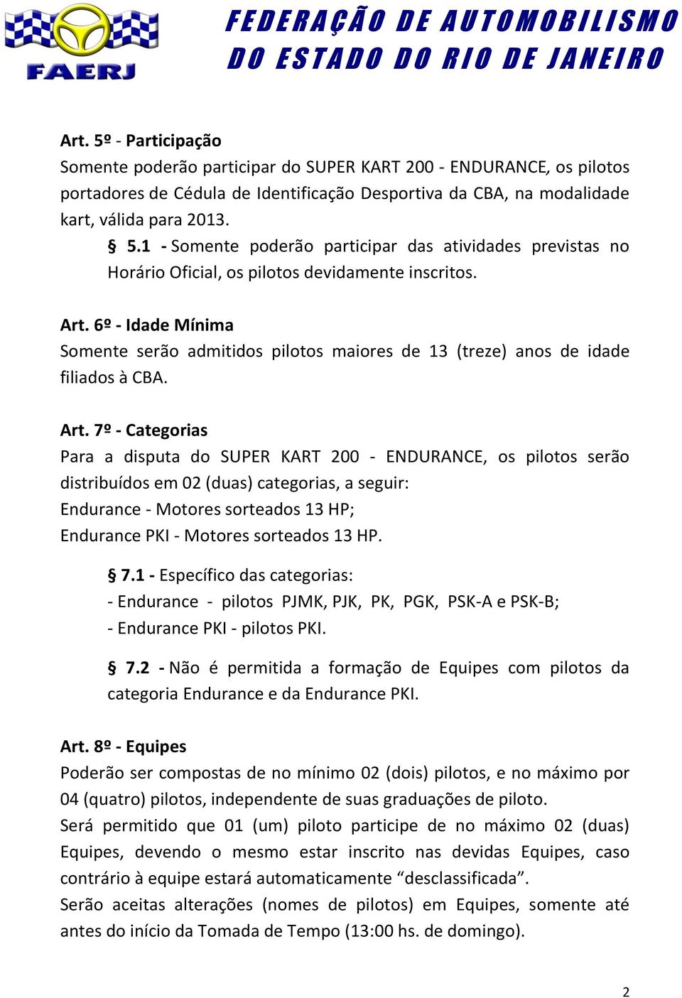 7º - Categorias Para a disputa do SUPER KART 200 - ENDURANCE, os pilotos serão distribuídos em 02 (duas) categorias, a seguir: Endurance - Motores sorteados 13 HP; Endurance PKI - Motores sorteados