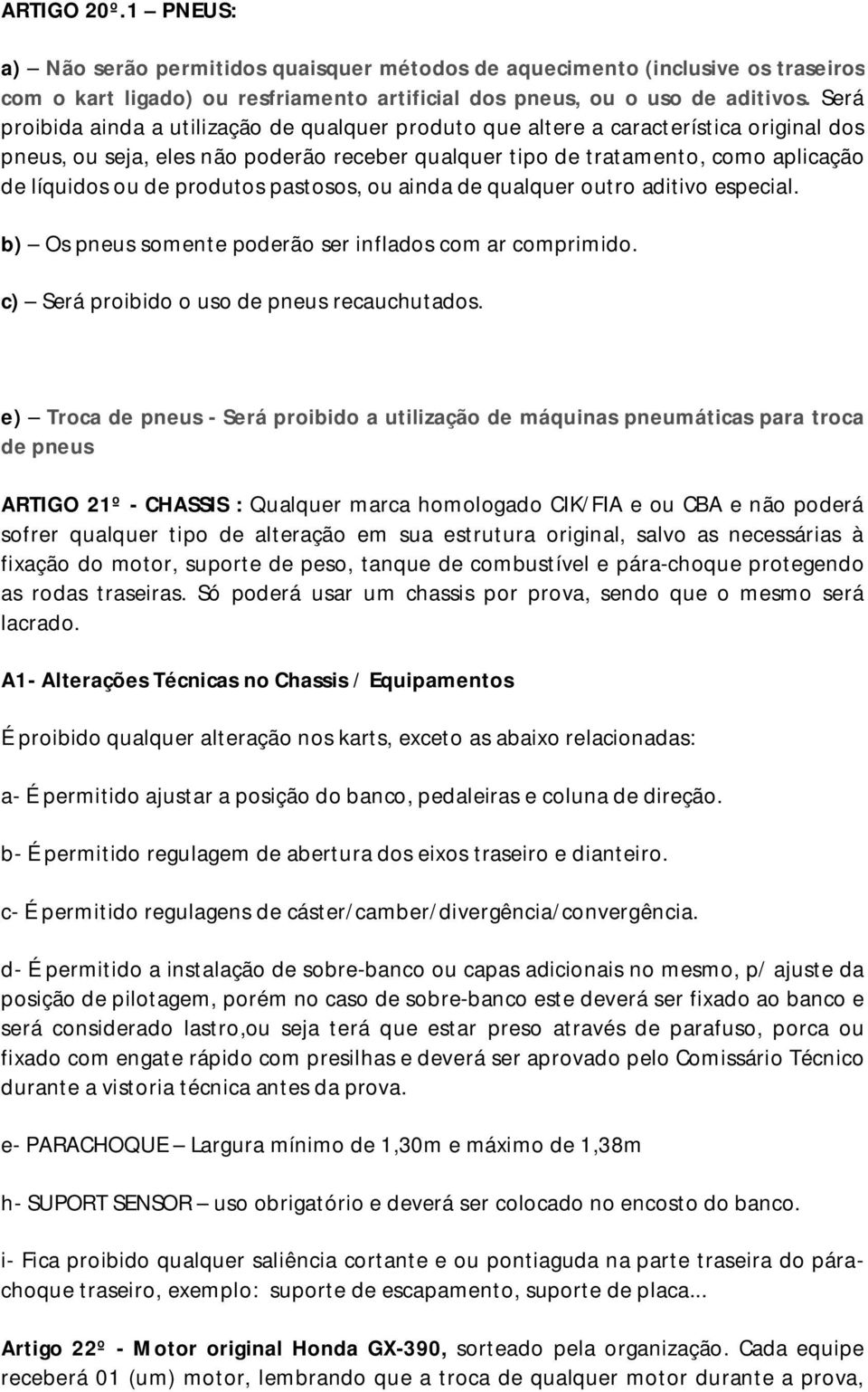 produtos pastosos, ou ainda de qualquer outro aditivo especial. b) Os pneus somente poderão ser inflados com ar comprimido. c) Será proibido o uso de pneus recauchutados.