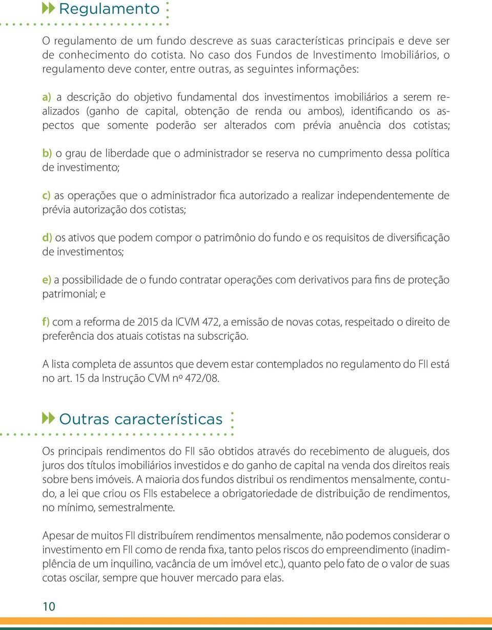 realizados (ganho de capital, obtenção de renda ou ambos), identificando os aspectos que somente poderão ser alterados com prévia anuência dos cotistas; b) o grau de liberdade que o administrador se