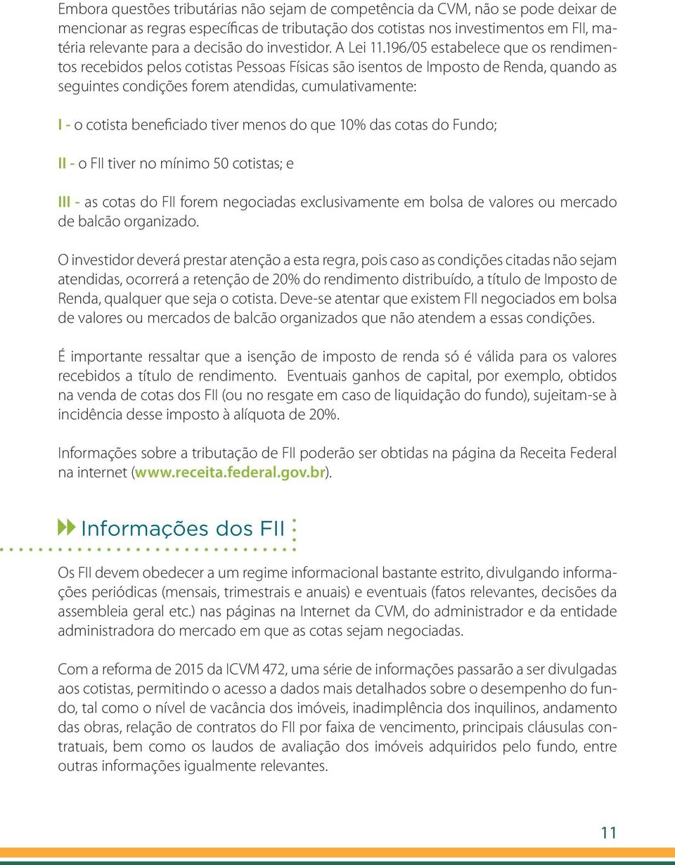 196/05 estabelece que os rendimentos recebidos pelos cotistas Pessoas Físicas são isentos de Imposto de Renda, quando as seguintes condições forem atendidas, cumulativamente: I - o cotista