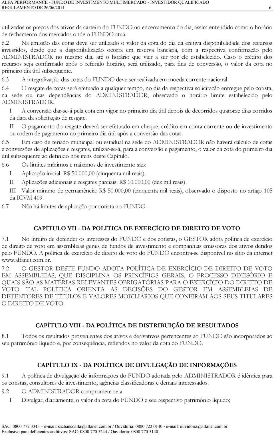 2 Na emissão das cotas deve ser utilizado o valor da cota do dia da efetiva disponibilidade dos recursos investidos, desde que a disponibilização ocorra em reserva bancária, com a respectiva