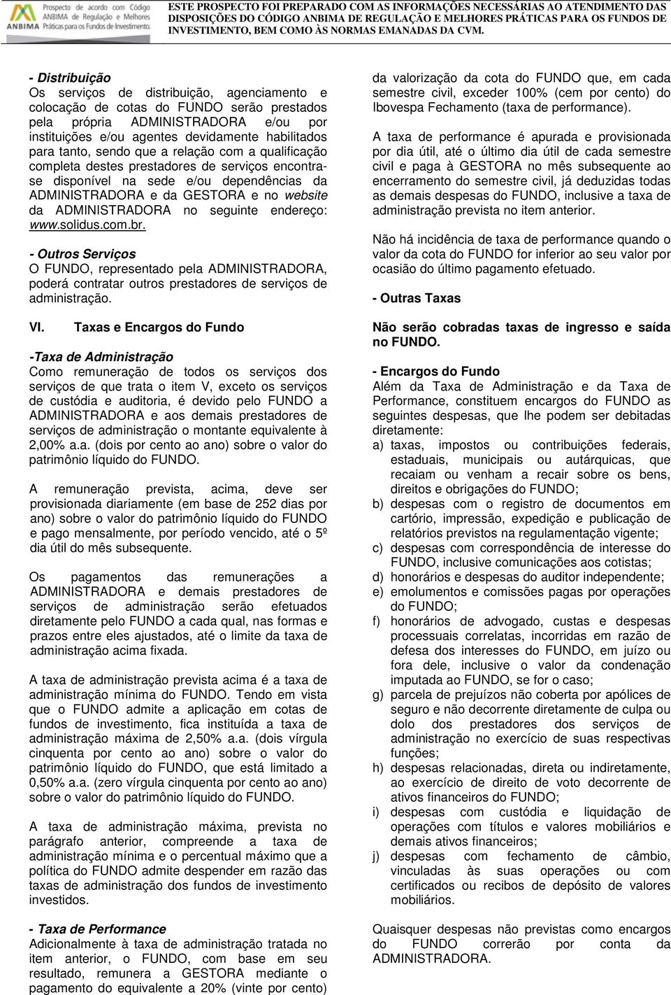 seguinte endereço: www.solidus.com.br. - Outros Serviços O FUNDO, representado pela ADMINISTRADORA, poderá contratar outros prestadores de serviços de administração. VI.