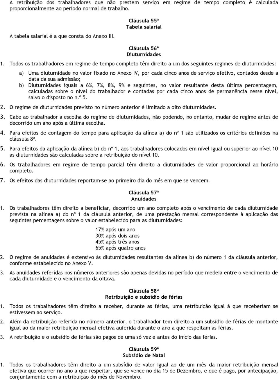 Todos os trabalhadores em regime de tempo completo têm direito a um dos seguintes regimes de diuturnidades: a) Uma diuturnidade no valor fixado no Anexo IV, por cada cinco anos de serviço efetivo,