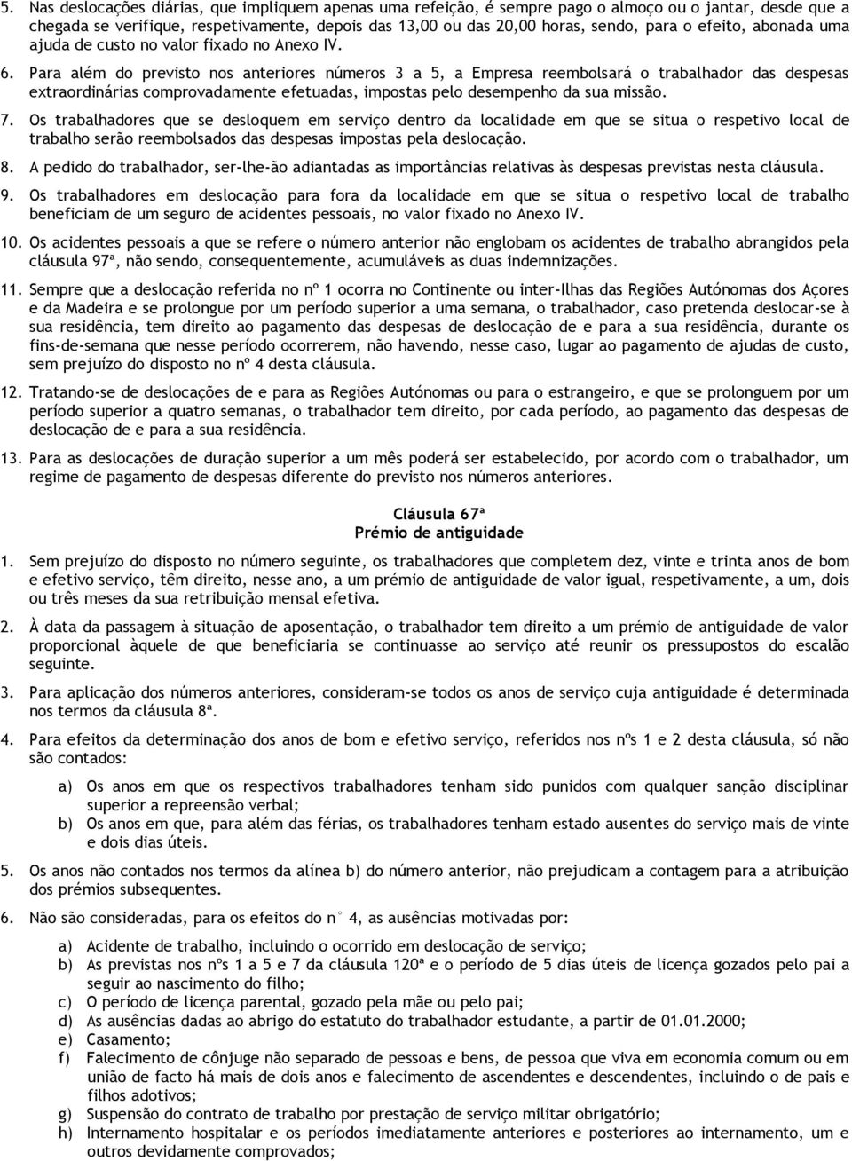 Para além do previsto nos anteriores números 3 a 5, a Empresa reembolsará o trabalhador das despesas extraordinárias comprovadamente efetuadas, impostas pelo desempenho da sua missão. 7.