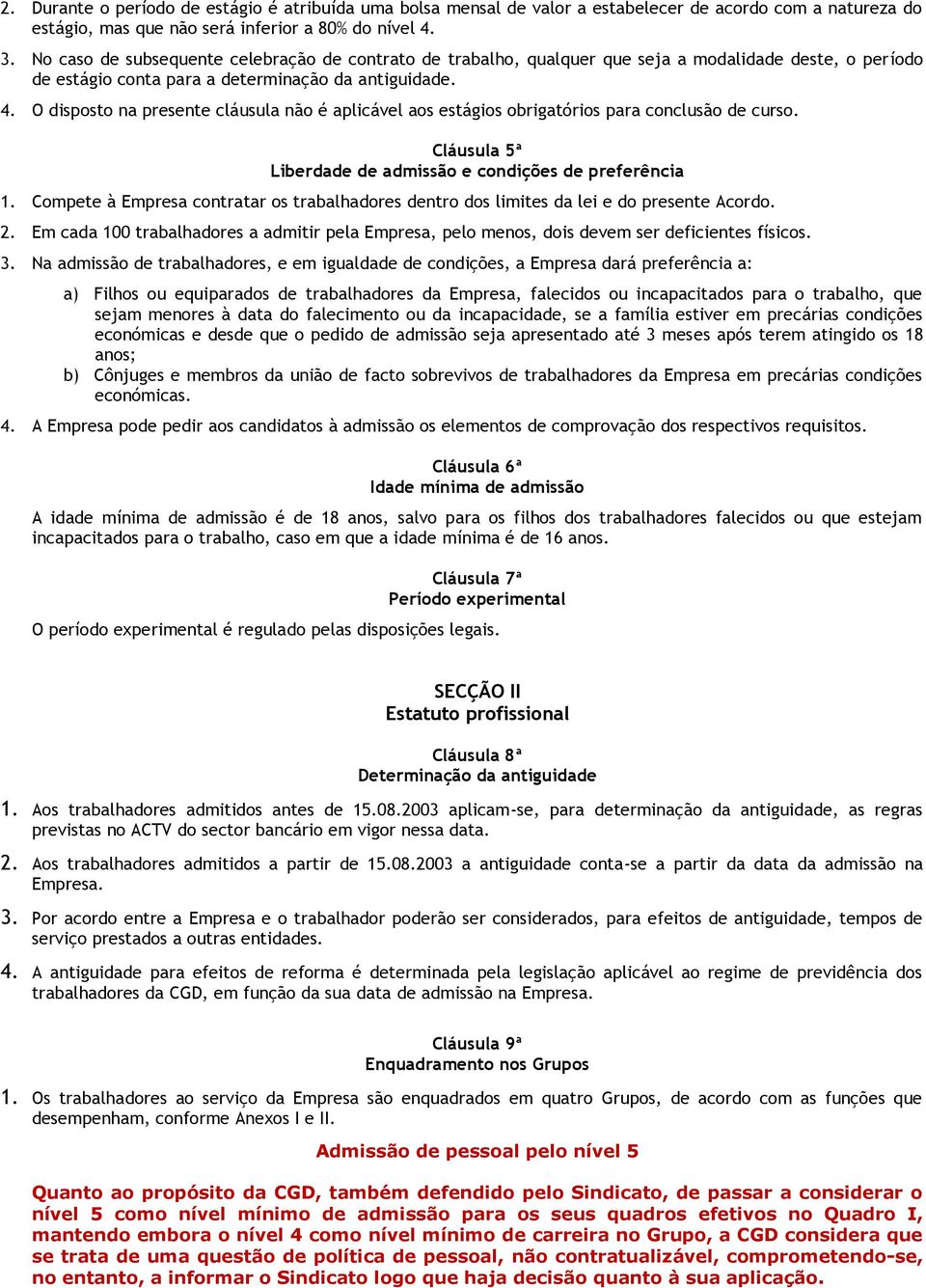 O disposto na presente cláusula não é aplicável aos estágios obrigatórios para conclusão de curso. Cláusula 5ª Liberdade de admissão e condições de preferência 1.