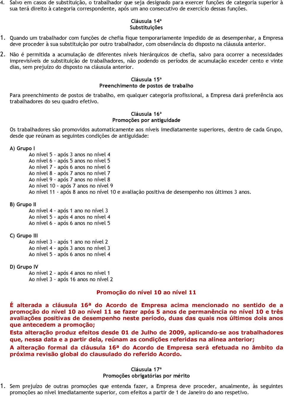 Quando um trabalhador com funções de chefia fique temporariamente impedido de as desempenhar, a Empresa deve proceder à sua substituição por outro trabalhador, com observância do disposto na cláusula