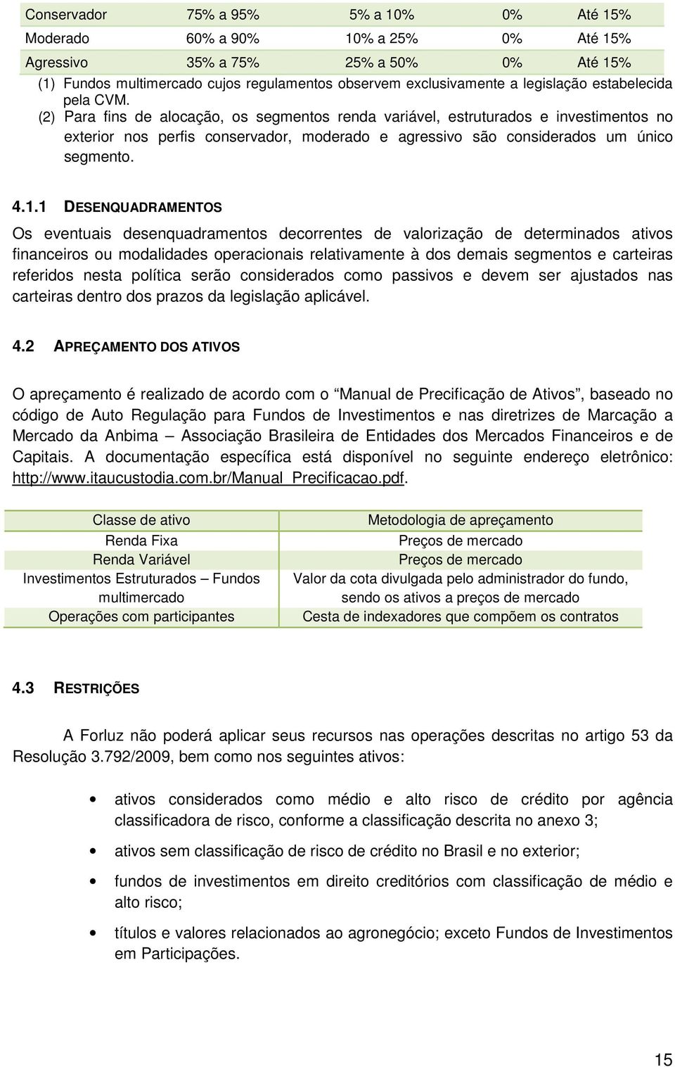 (2) Para fins de alocação, os segmentos renda variável, estruturados e investimentos no exterior nos perfis conservador, moderado e agressivo são considerados um único segmento. 4.1.